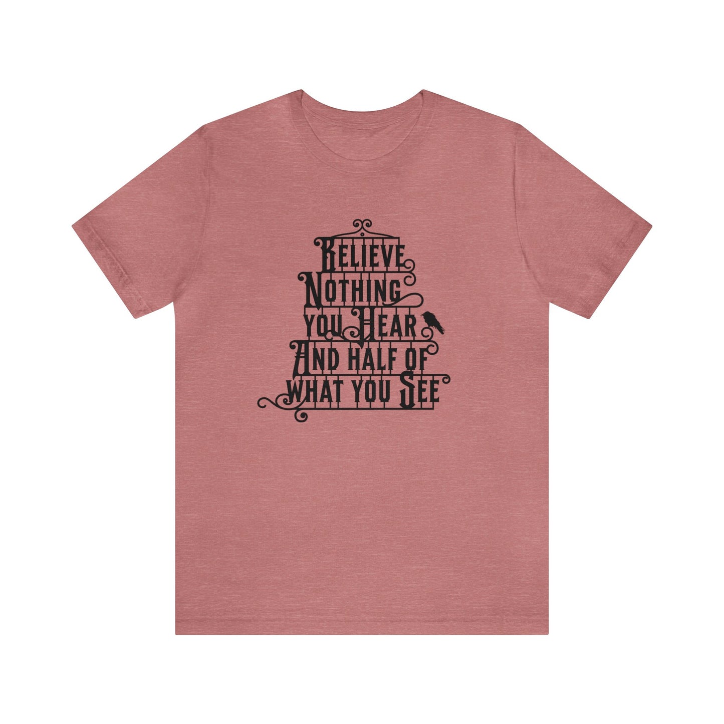 Believe Nothing You Hear And Half Of What You See Adult T-Shirt