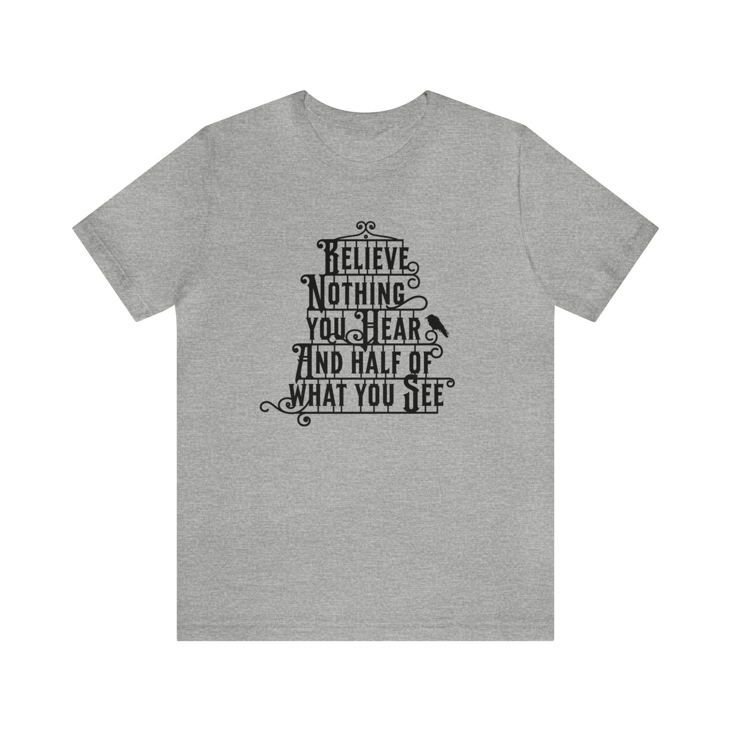 Believe Nothing You Hear And Half Of What You See Adult T-Shirt