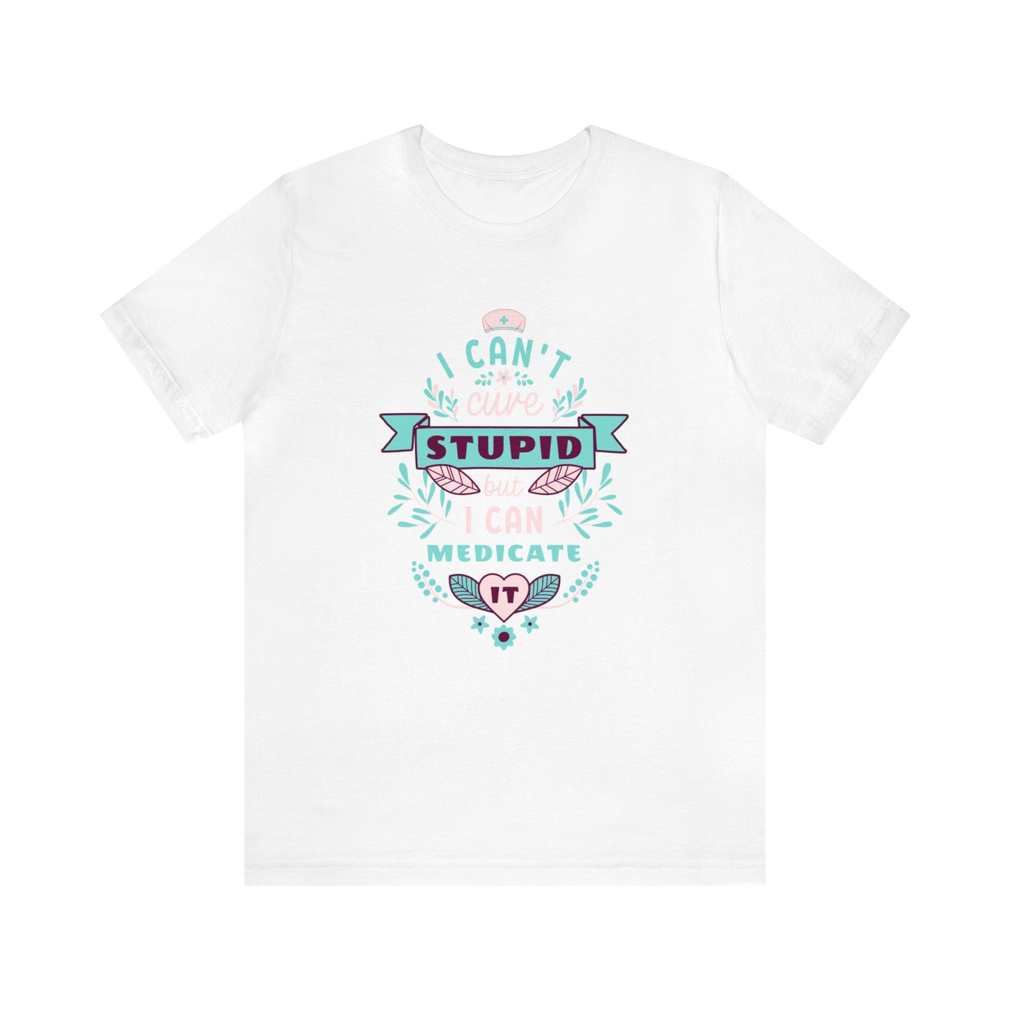 I Can't Cure Stupid But I Can Medicate It Adult T-Shirt