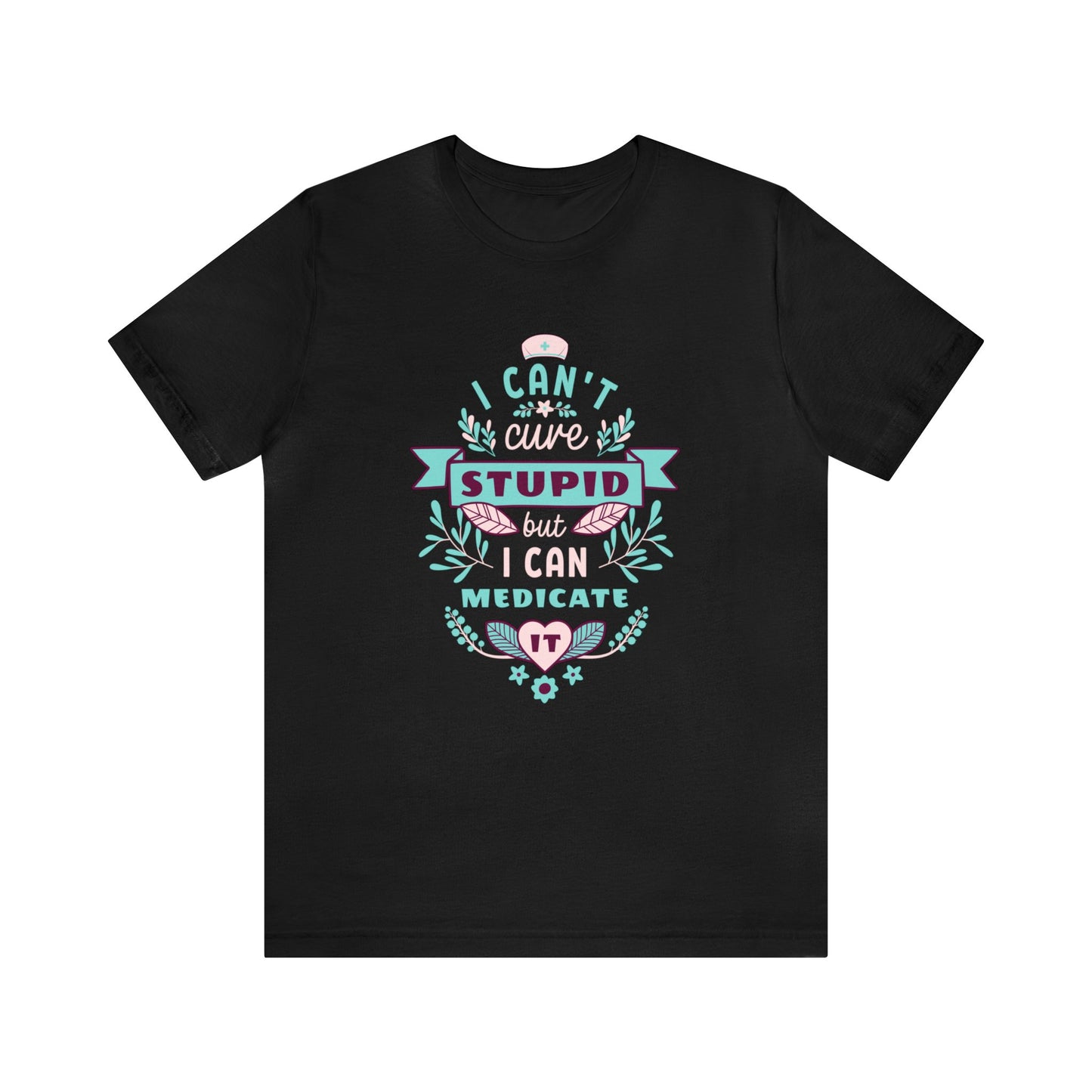 I Can't Cure Stupid But I Can Medicate It Adult T-Shirt