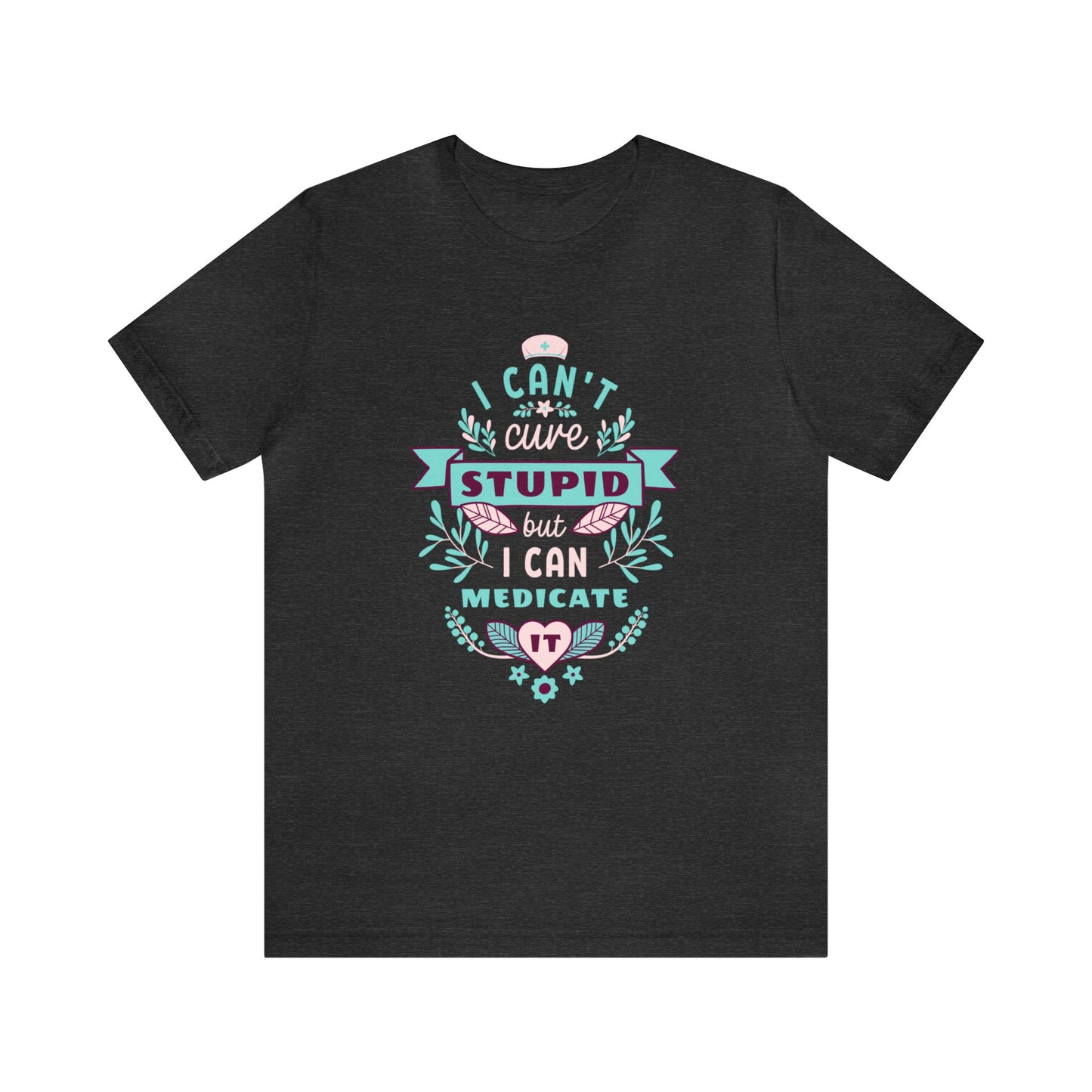 I Can't Cure Stupid But I Can Medicate It Adult T-Shirt