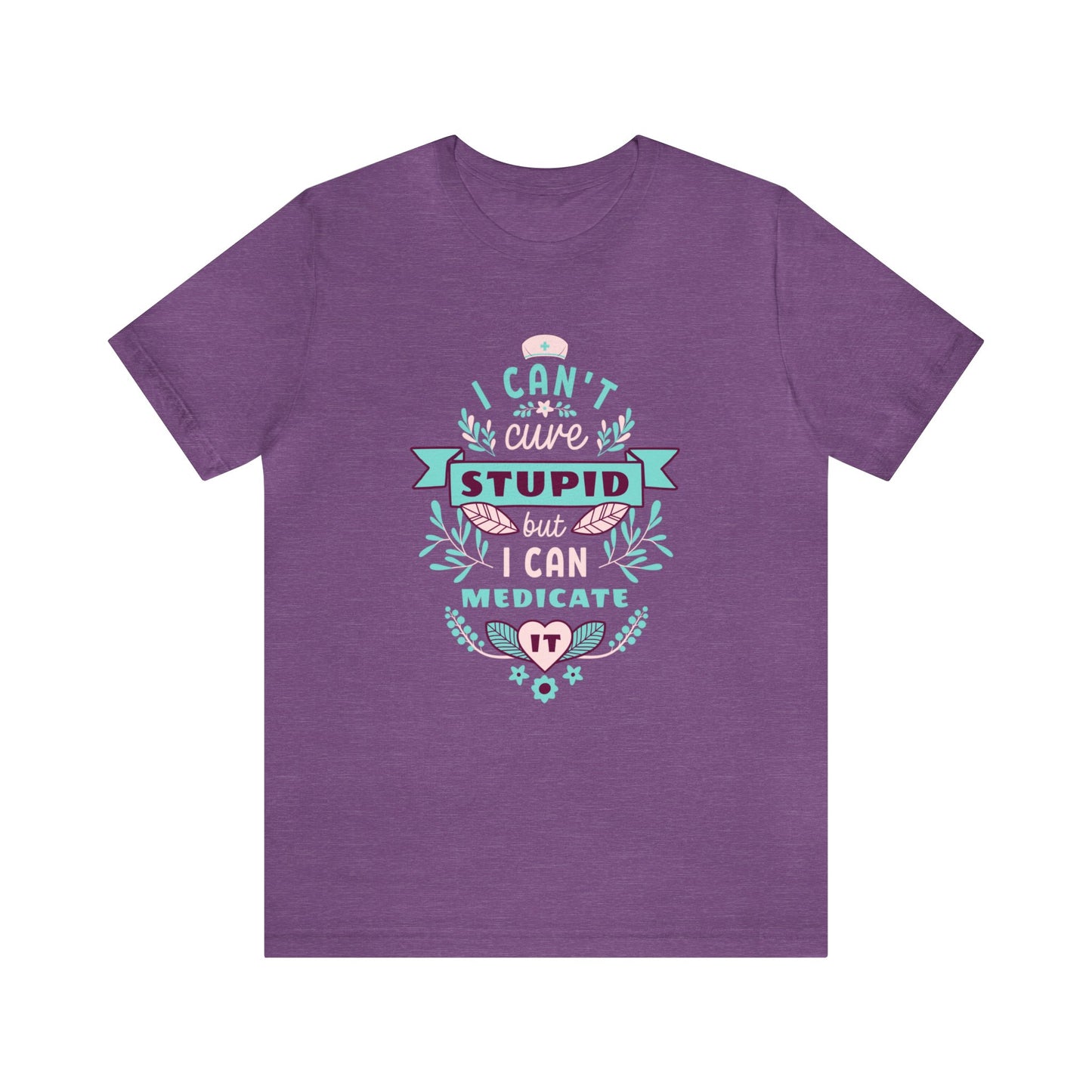 I Can't Cure Stupid But I Can Medicate It Adult T-Shirt