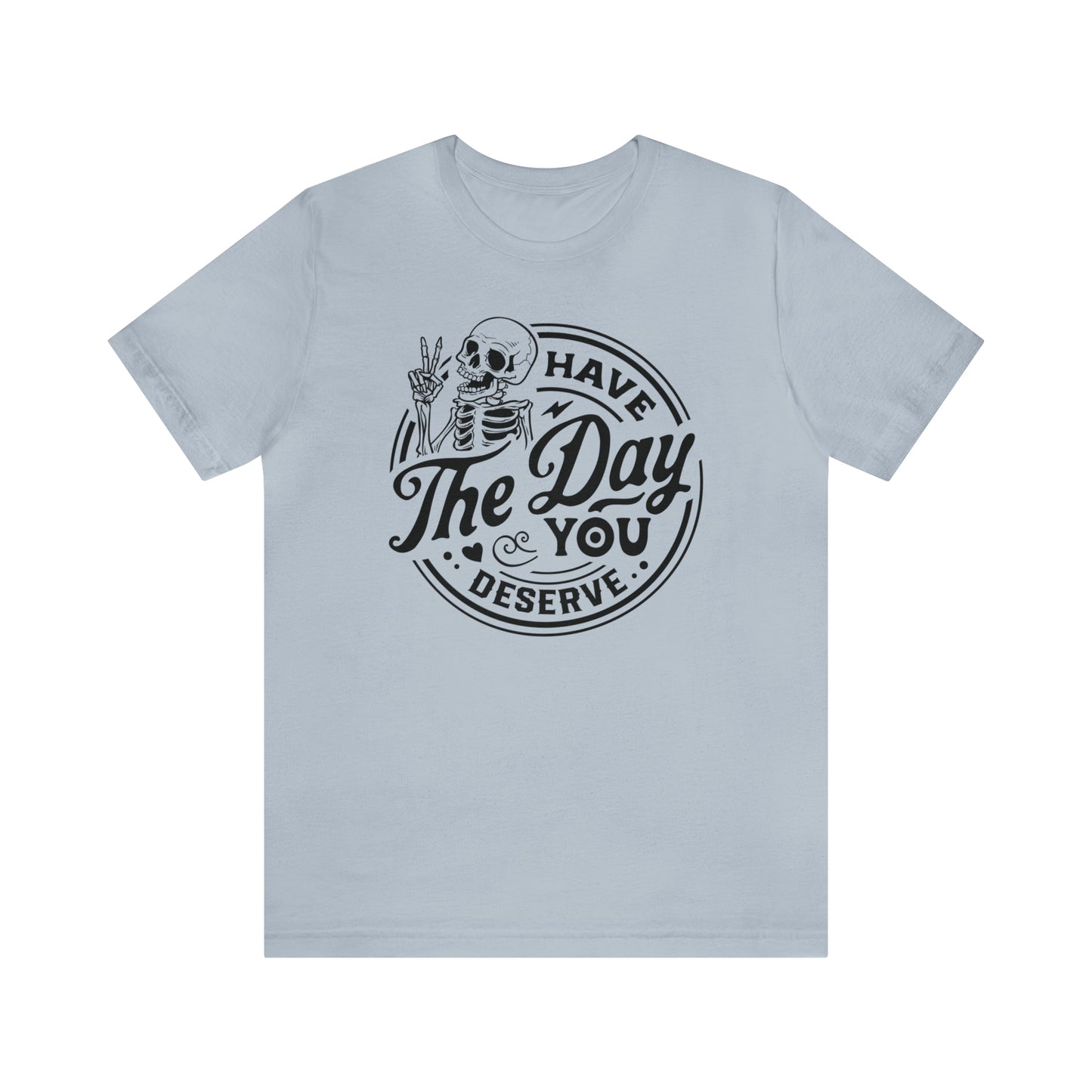 Have The Day You Deserve Adult T-Shirt