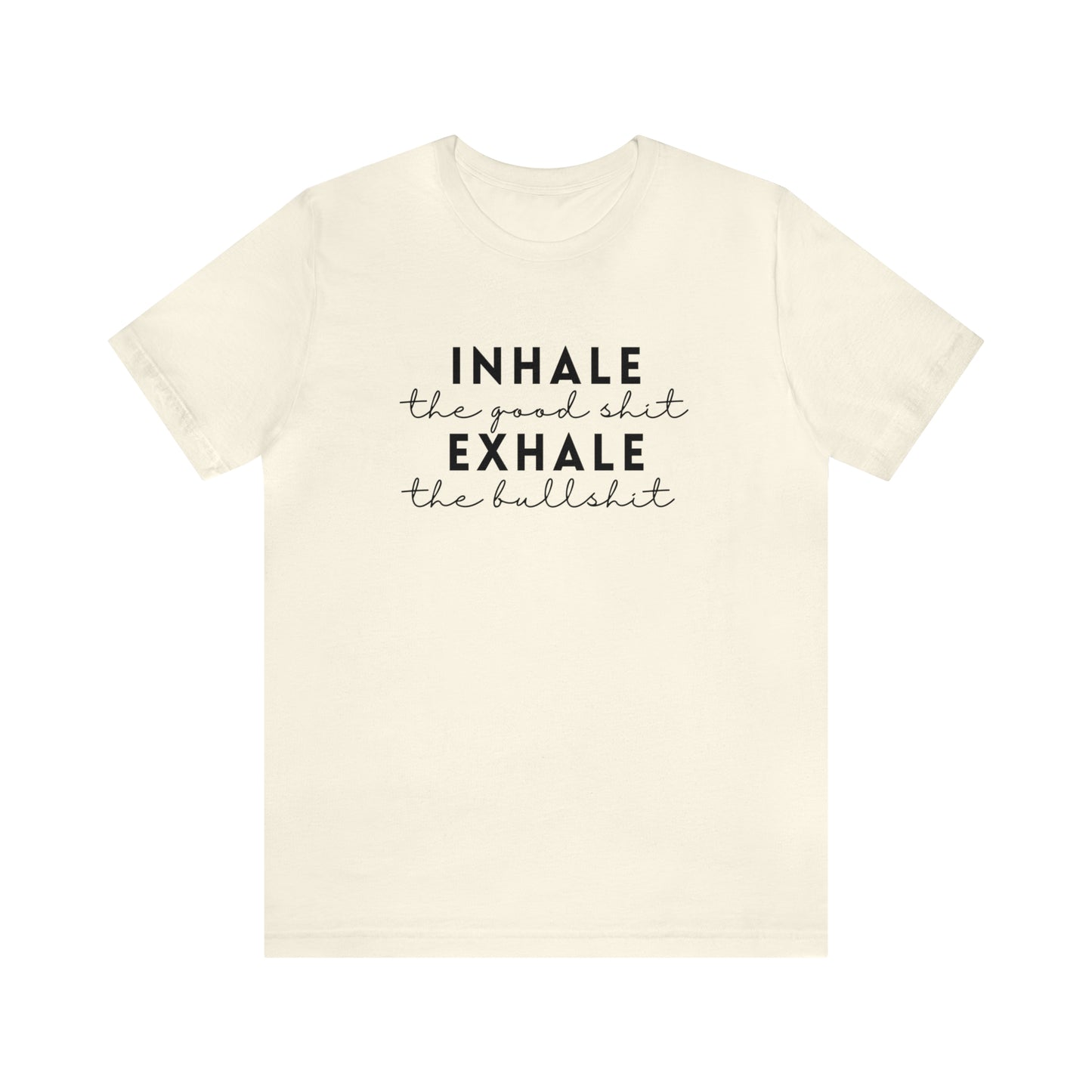 Inhale The Good Shit Exhale The Bullshit T-Shirt