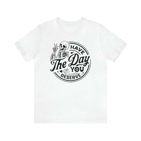 Have The Day You Deserve Adult T-Shirt