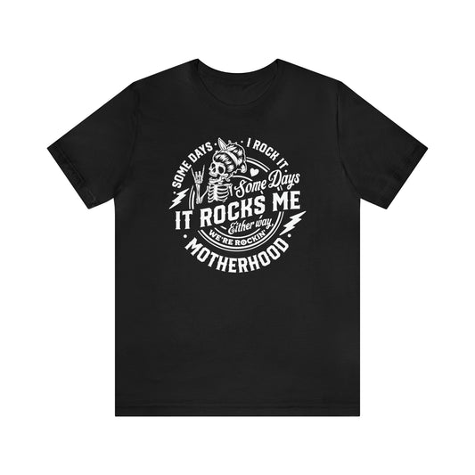 Some Days I Rock It Some Days It Rocks Me Either Way We're Rockin' Motherhood T-Shirt