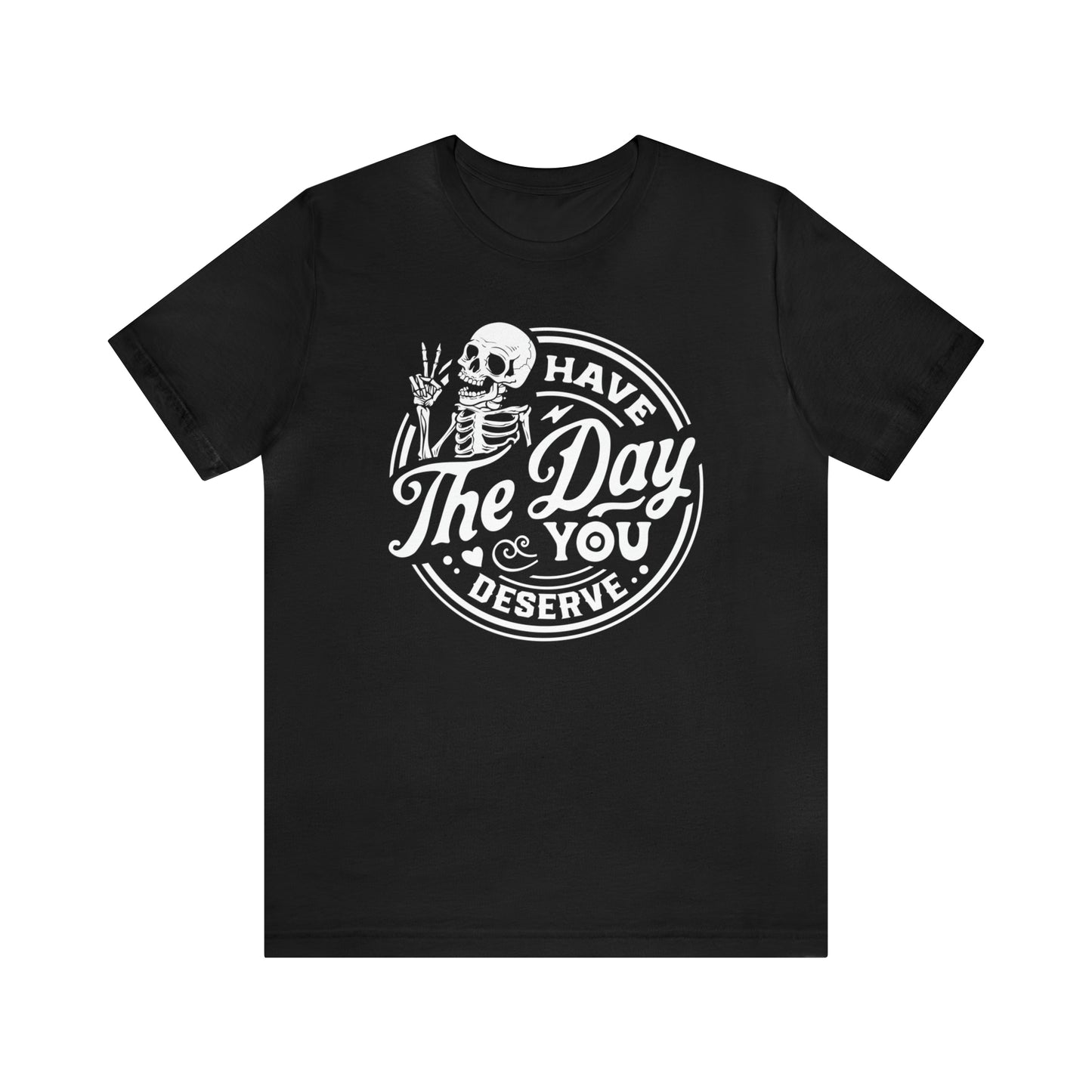 Have The Day You Deserve Adult T-Shirt