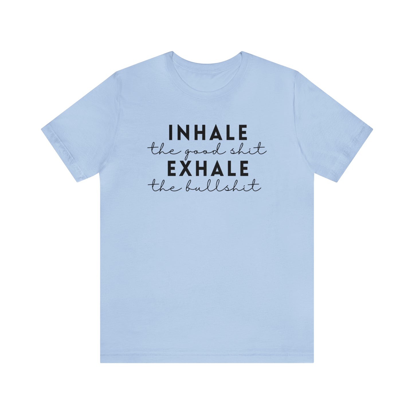 Inhale The Good Shit Exhale The Bullshit T-Shirt