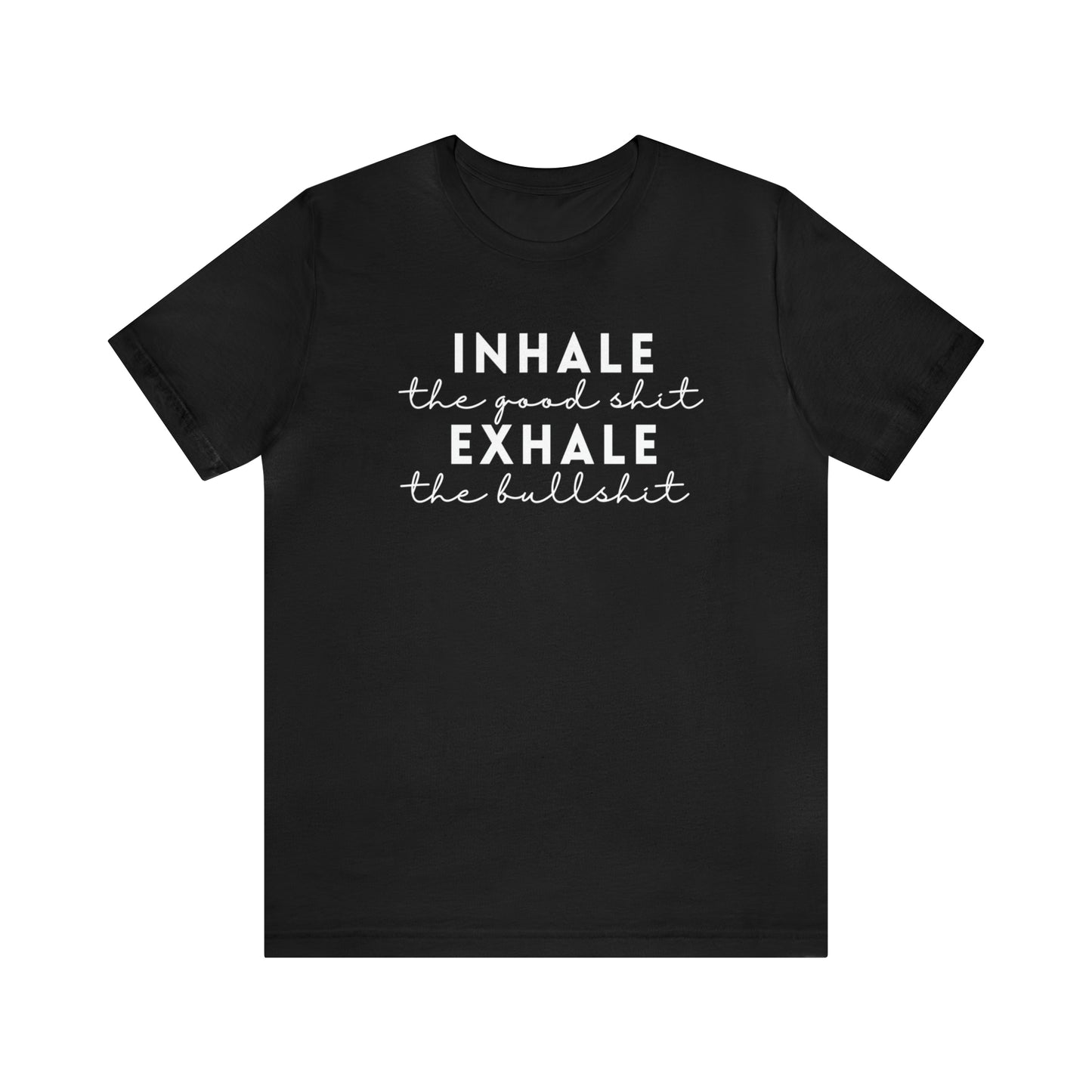 Inhale The Good Shit Exhale The Bullshit T-Shirt