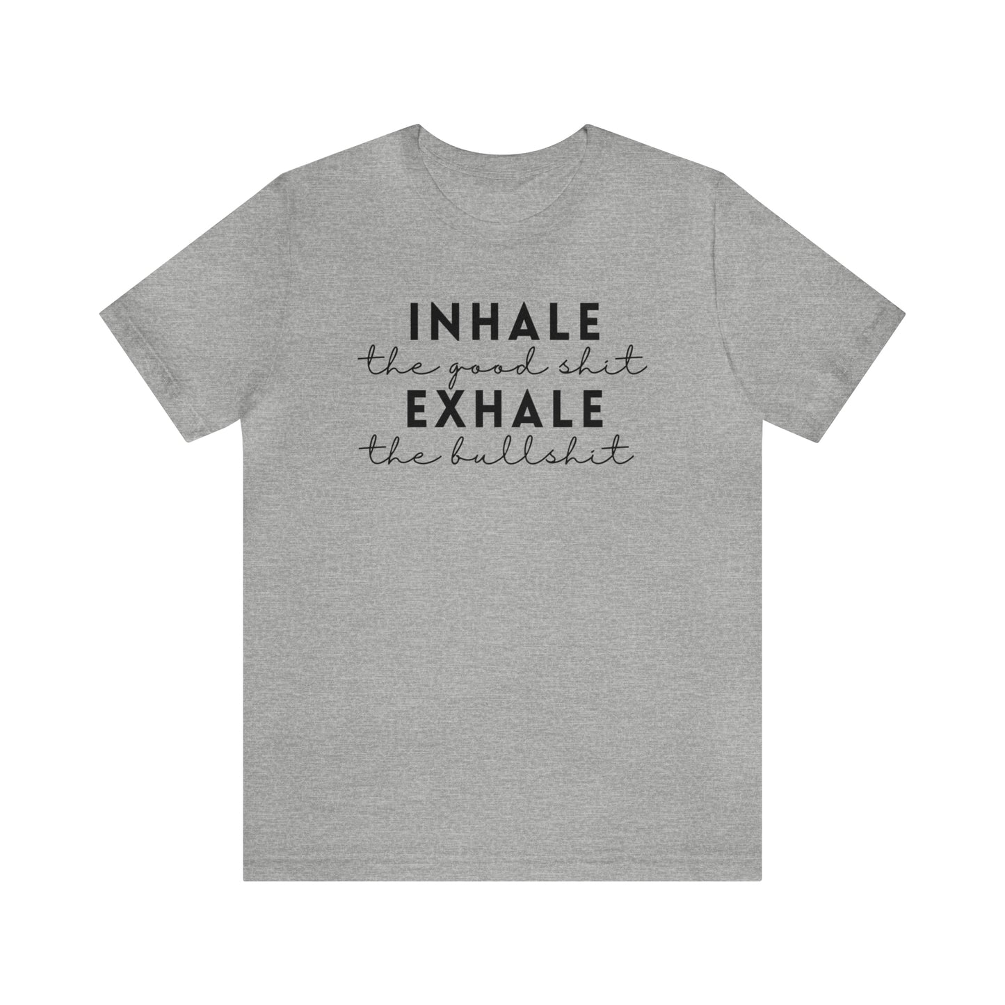 Inhale The Good Shit Exhale The Bullshit T-Shirt