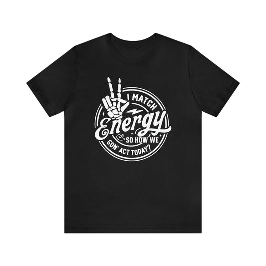 I Match Energy So How We Gon' Act Today Adult T-Shirt