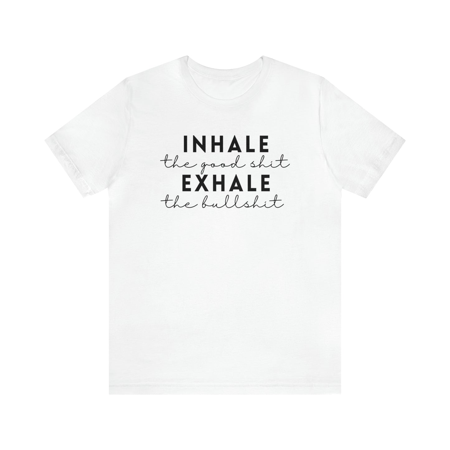 Inhale The Good Shit Exhale The Bullshit T-Shirt